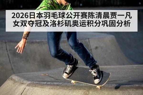 2026日本羽毛球公开赛陈清晨贾一凡女双夺冠及洛杉矶奥运积分巩固分析
